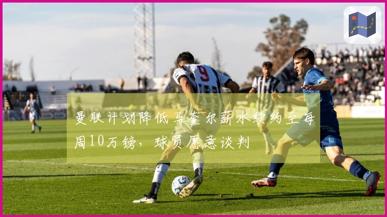 曼联计划降低马奎尔薪水续约至每周10万镑，球员愿意谈判