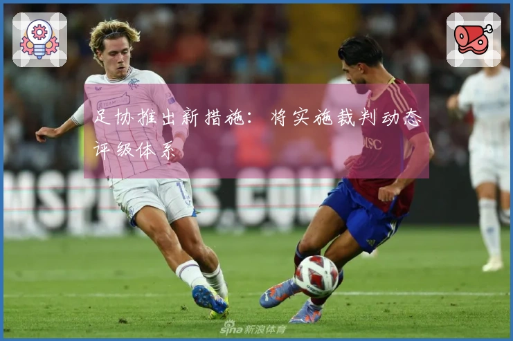 足协推出新措施：将实施裁判动态评级体系