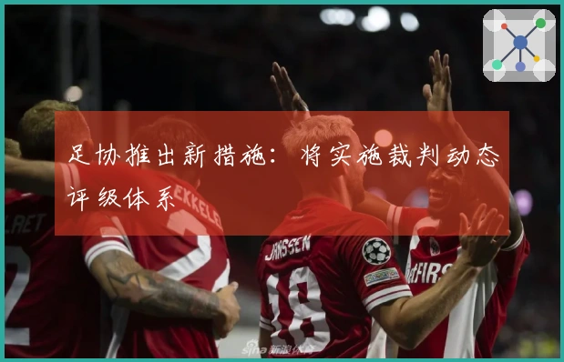足协推出新措施：将实施裁判动态评级体系